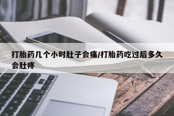 米非米索私人微信打胎药几个小时肚子会痛/打胎药吃过后多久会肚疼