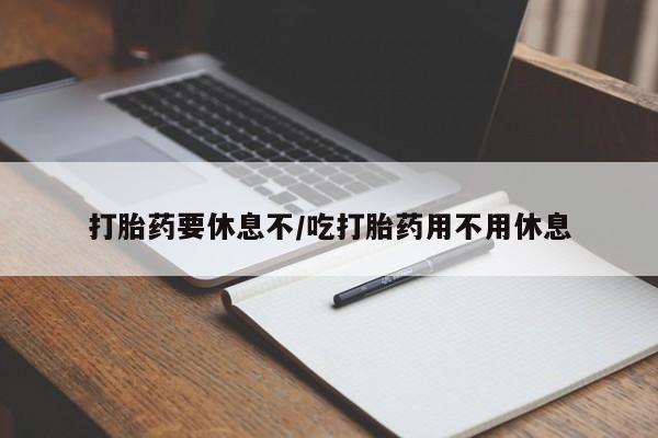 米非米索私人微信打胎药要休息不/吃打胎药用不用休息