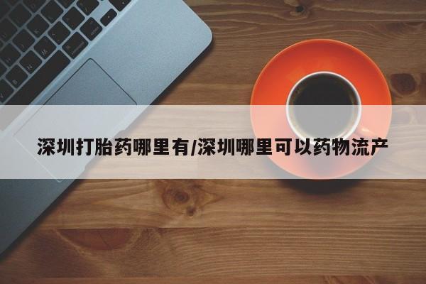 米非米索私人微信深圳打胎药哪里有/深圳哪里可以药物流产