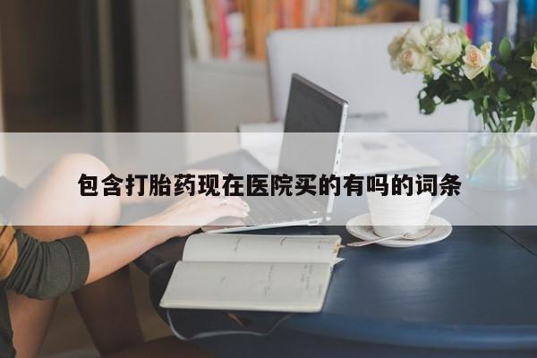 米非米索私人微信包含打胎药现在医院买的有吗的词条