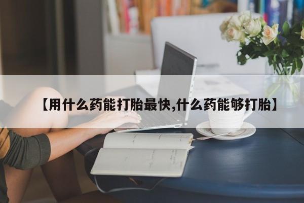 米非米索私人微信【用什么药能打胎最快,什么药能够打胎】