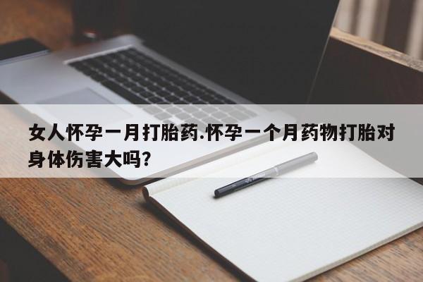 米非米索私人微信女人怀孕一月打胎药.怀孕一个月药物打胎对身体伤害大吗？