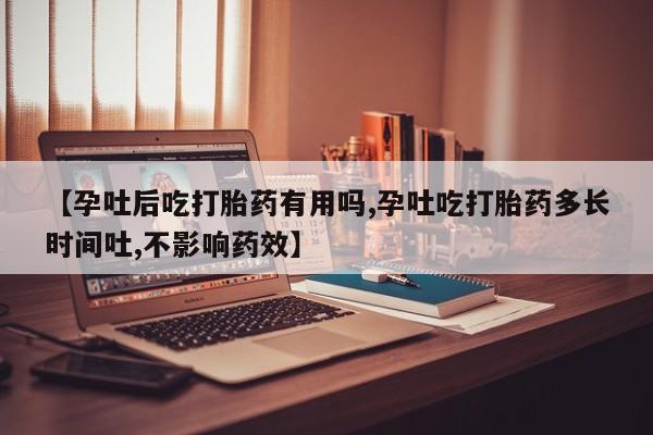 米非米索私人微信【孕吐后吃打胎药有用吗,孕吐吃打胎药多长时间吐,不影响药效】