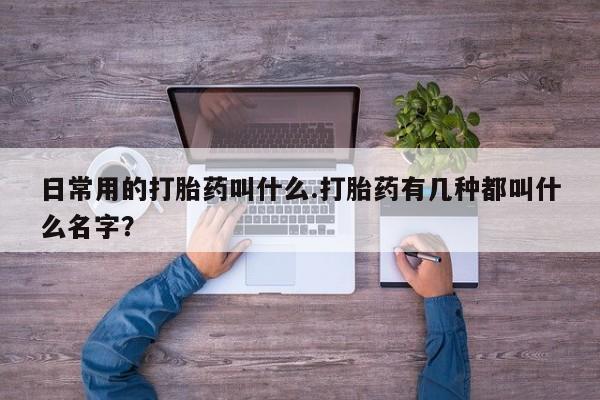 米非米索私人微信日常用的打胎药叫什么.打胎药有几种都叫什么名字？