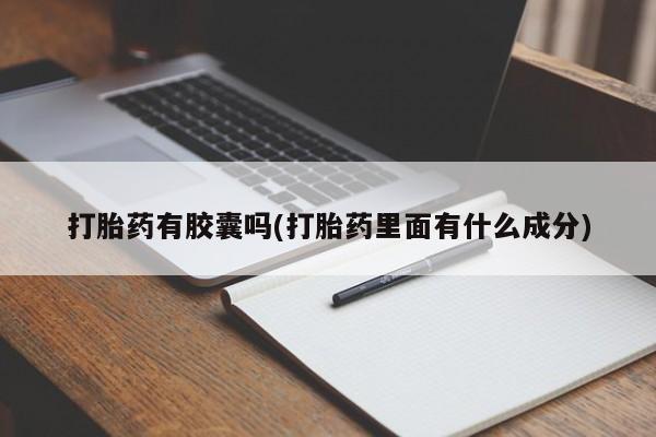 米非米索私人微信打胎药有胶囊吗(打胎药里面有什么成分)