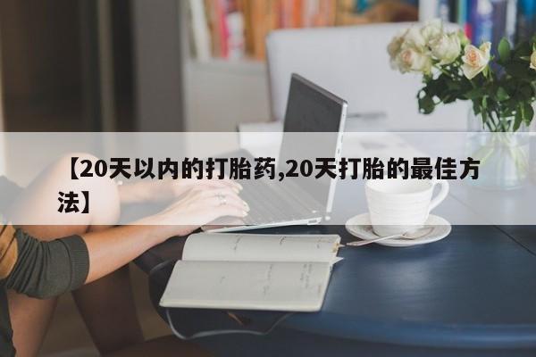 米非米索私人微信【20天以内的打胎药,20天打胎的最佳方法】