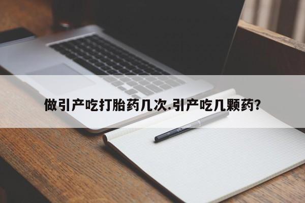 米非米索私人微信做引产吃打胎药几次.引产吃几颗药？