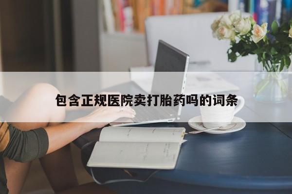 米非米索私人微信包含正规医院卖打胎药吗的词条