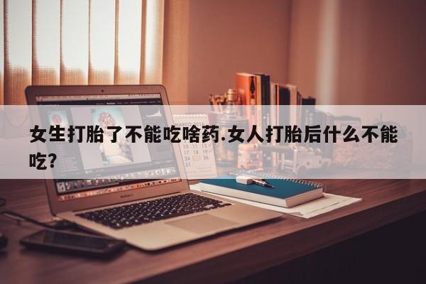 米非米索私人微信女生打胎了不能吃啥药.女人打胎后什么不能吃？