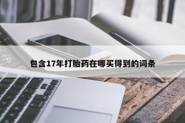 米非米索私人微信包含17年打胎药在哪买得到的词条