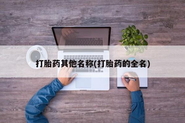 米非米索私人微信打胎药其他名称(打胎药的全名)