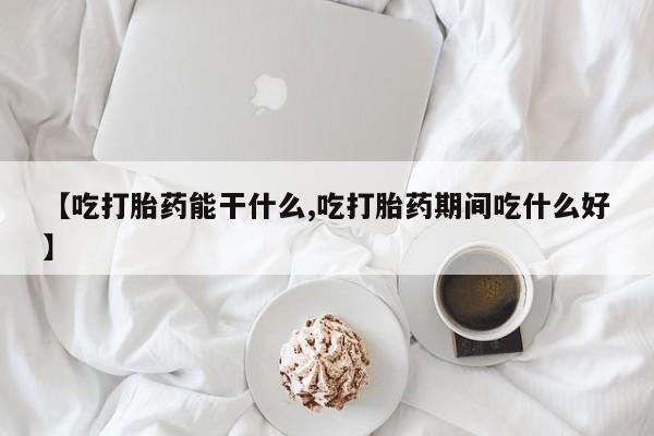米非米索私人微信【吃打胎药能干什么,吃打胎药期间吃什么好】