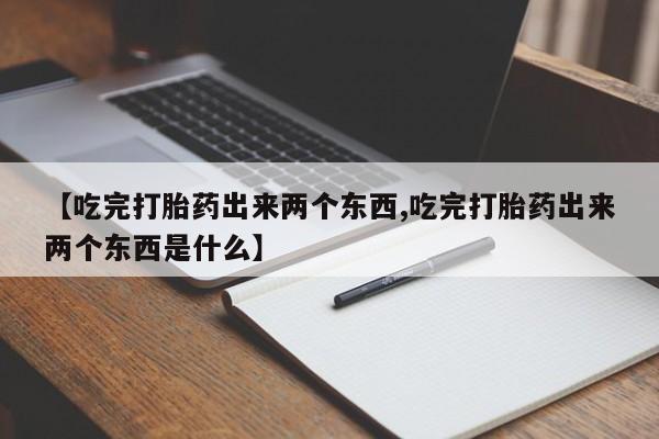 米非米索私人微信【吃完打胎药出来两个东西,吃完打胎药出来两个东西是什么】