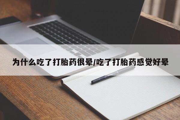 米非米索私人微信为什么吃了打胎药很晕/吃了打胎药感觉好晕
