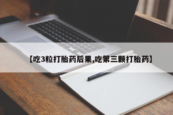 米非米索私人微信【吃3粒打胎药后果,吃第三颗打胎药】