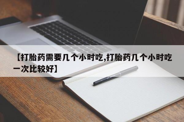 米非米索私人微信【打胎药需要几个小时吃,打胎药几个小时吃一次比较好】
