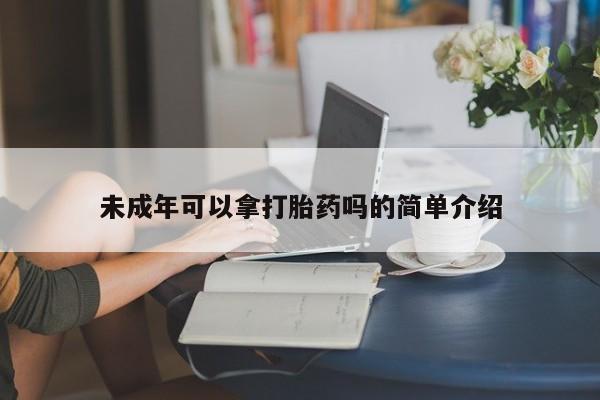 米非米索私人微信未成年可以拿打胎药吗的简单介绍