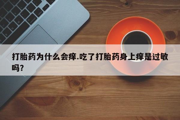 米非米索私人微信打胎药为什么会痒.吃了打胎药身上痒是过敏吗？
